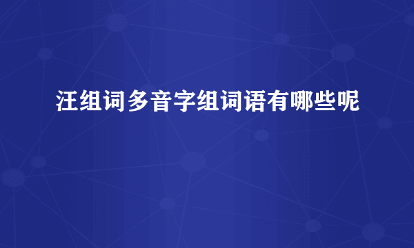 汪组词多音字组词语有哪些呢