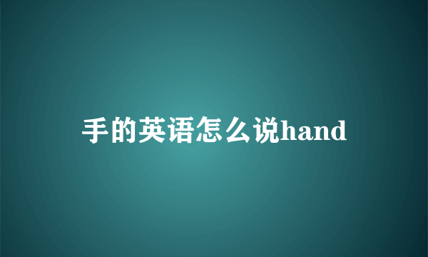 手的英语怎么说hand