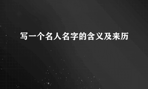 写一个名人名字的含义及来历