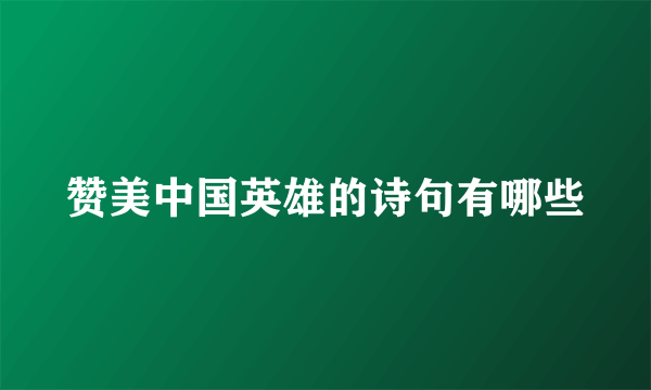 赞美中国英雄的诗句有哪些