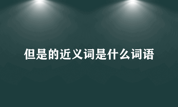 但是的近义词是什么词语
