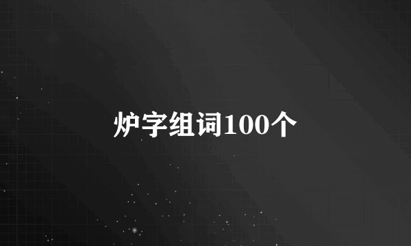 炉字组词100个