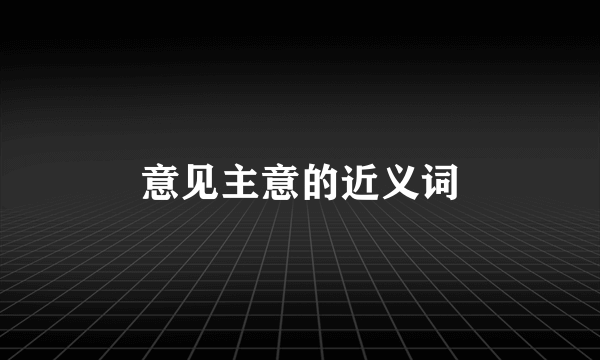 意见主意的近义词
