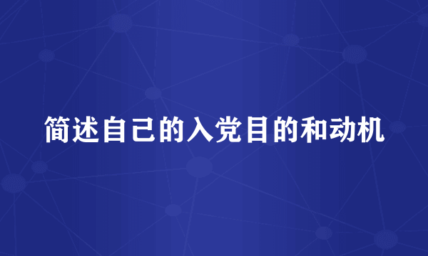 简述自己的入党目的和动机
