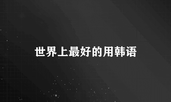 世界上最好的用韩语