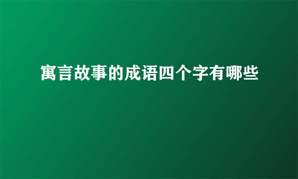 寓言故事的成语四个字有哪些