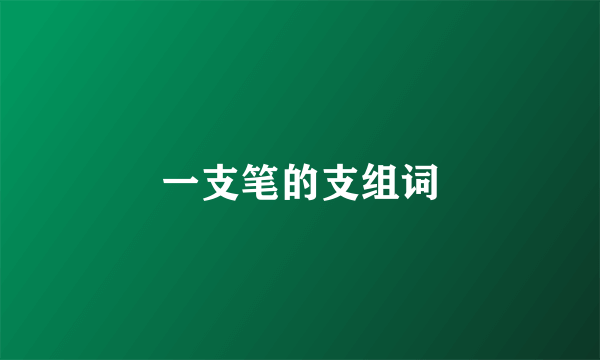 一支笔的支组词