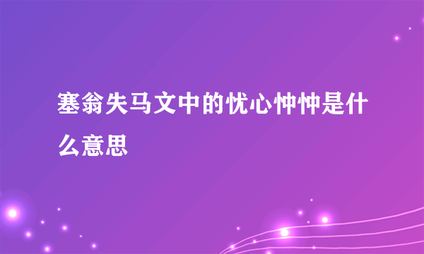 塞翁失马文中的忧心忡忡是什么意思