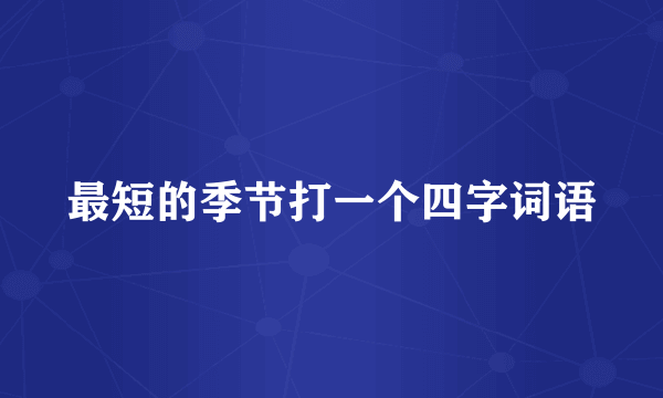 最短的季节打一个四字词语