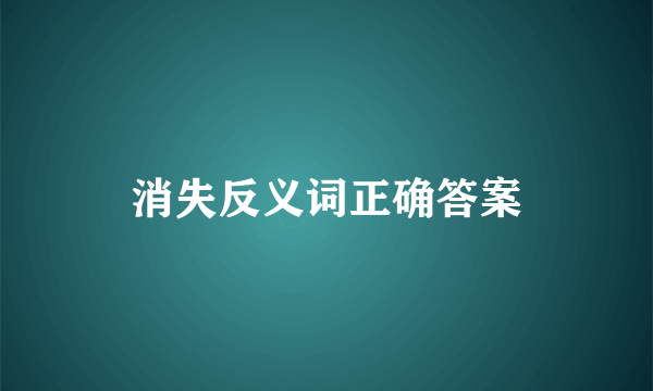 消失反义词正确答案