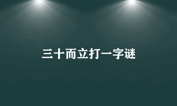 三十而立打一字谜