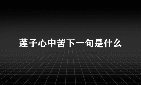 莲子心中苦下一句是什么
