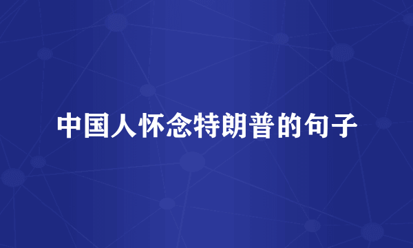 中国人怀念特朗普的句子