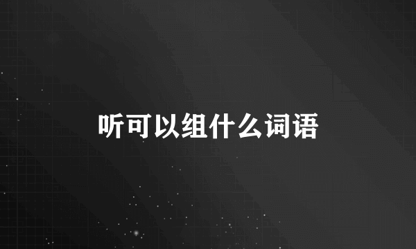 听可以组什么词语