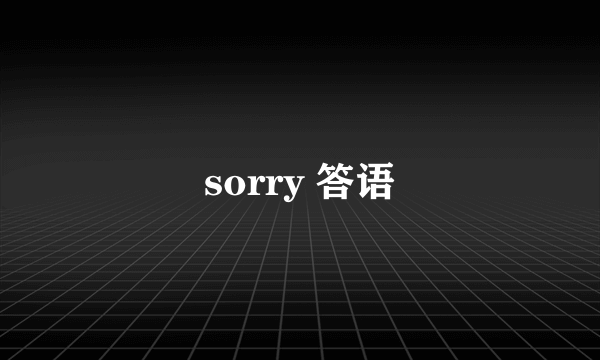 sorry 答语