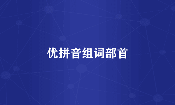 优拼音组词部首