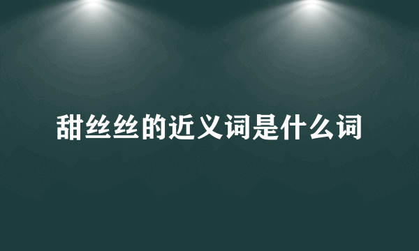 甜丝丝的近义词是什么词