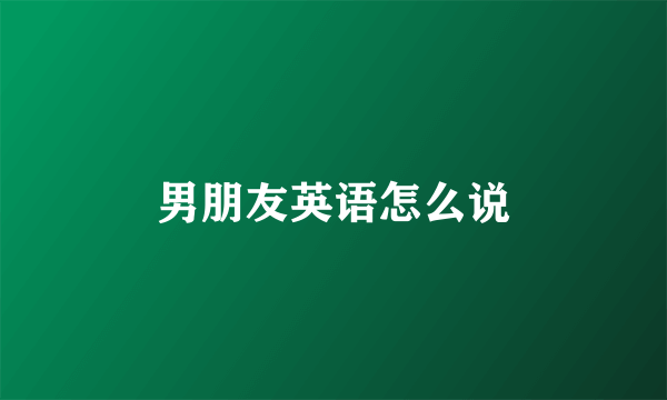 男朋友英语怎么说