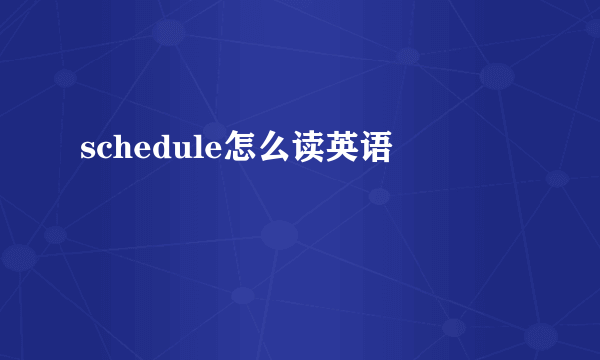 schedule怎么读英语