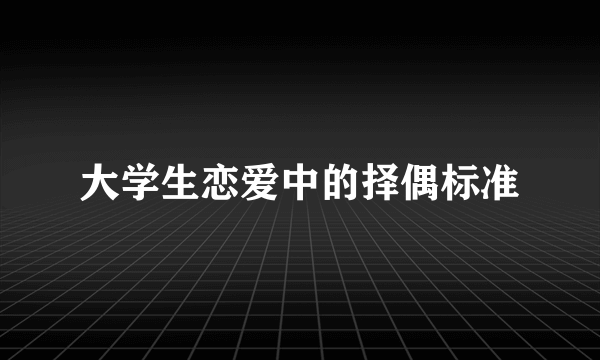 大学生恋爱中的择偶标准