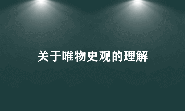 关于唯物史观的理解