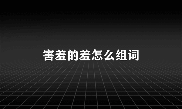 害羞的羞怎么组词