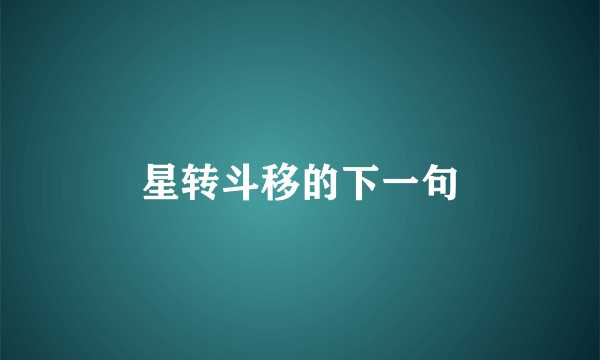 星转斗移的下一句