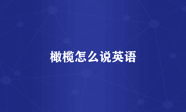 橄榄怎么说英语