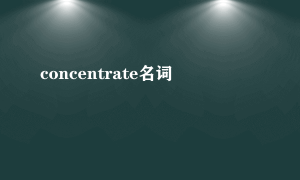 concentrate名词