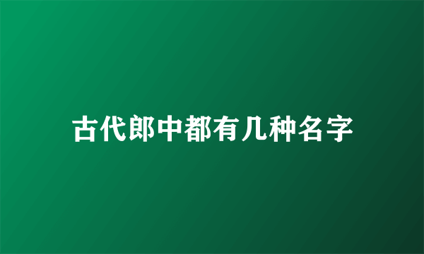 古代郎中都有几种名字