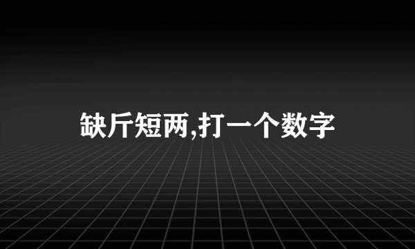 缺斤短两,打一个数字