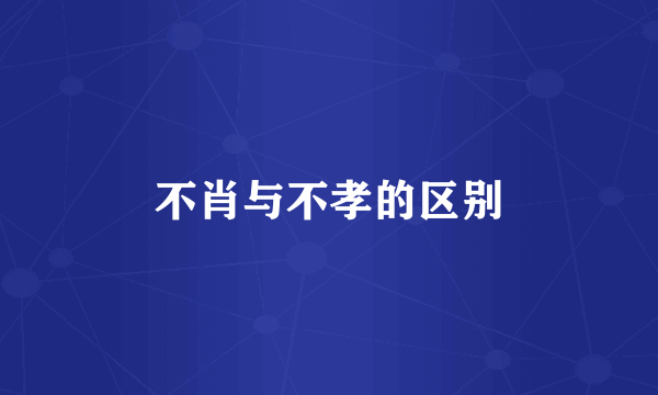 不肖与不孝的区别