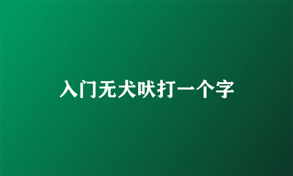 入门无犬吠打一个字
