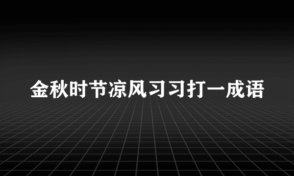 金秋时节凉风习习打一成语