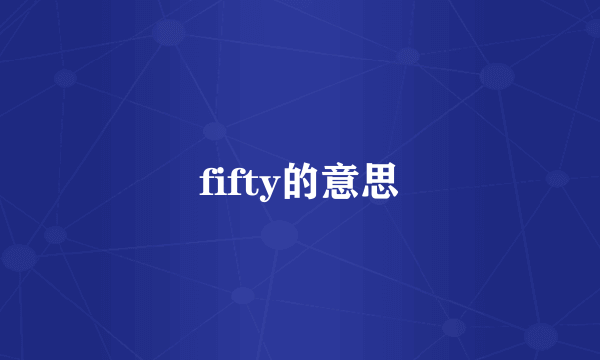 fifty的意思