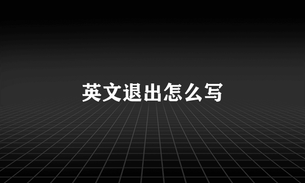 英文退出怎么写
