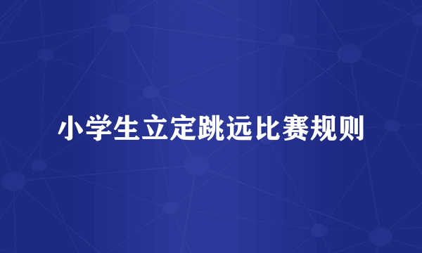 小学生立定跳远比赛规则