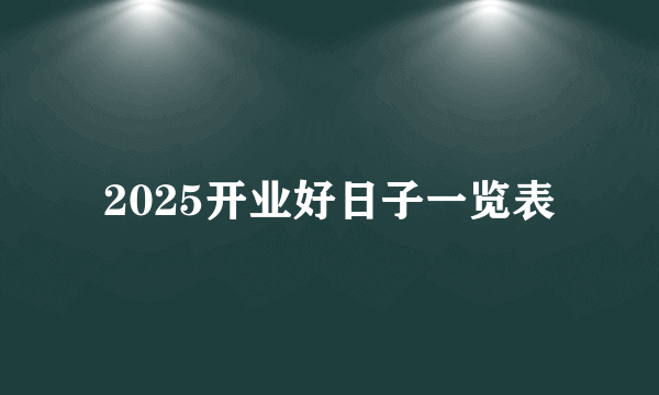 2025开业好日子一览表