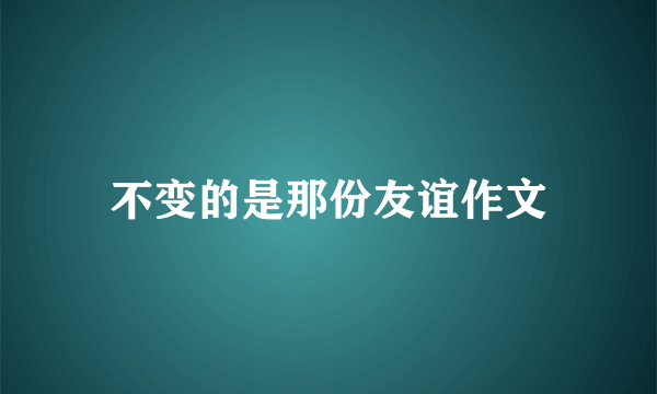 不变的是那份友谊作文