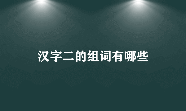 汉字二的组词有哪些