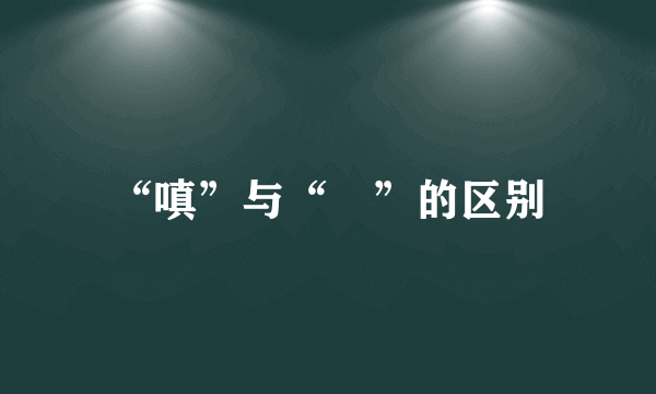 “嗔”与“瞋”的区别