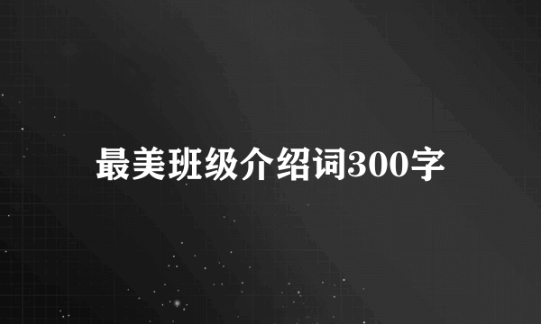 最美班级介绍词300字