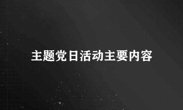 主题党日活动主要内容