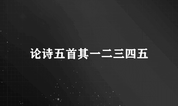 论诗五首其一二三四五