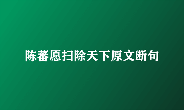 陈蕃愿扫除天下原文断句