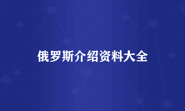 俄罗斯介绍资料大全