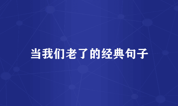 当我们老了的经典句子