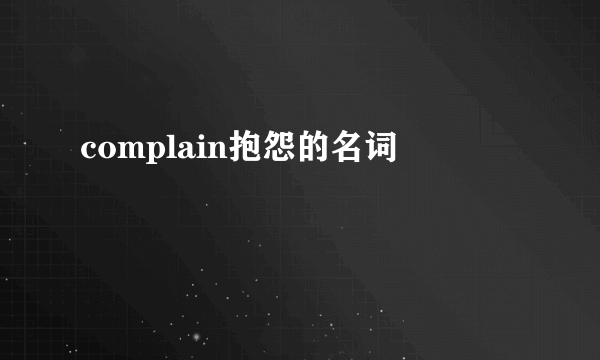 complain抱怨的名词