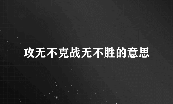 攻无不克战无不胜的意思