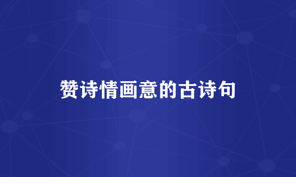 赞诗情画意的古诗句
